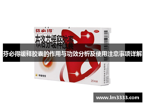 芬必得缓释胶囊的作用与功效分析及使用注意事项详解